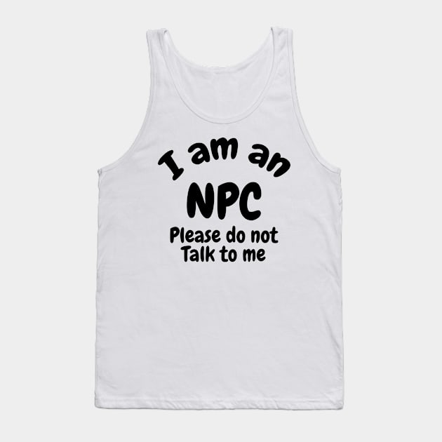 I am an NPC don’t talk to me Tank Top by Captain-Jackson